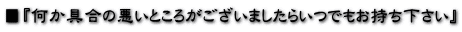 ■『何か具合の悪いところがございましたらいつでもお持ち下さい』